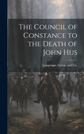 Cover: The Council of Constance to the Death of John Hus - Legare Street Press