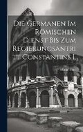 Cover: Die Germanen im roemischen Dienst bis zum Regierungsantritt Constantins I. - Legare Street Press