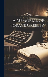 Bild: A Memorial of Horace Greeley - Legare Street Press