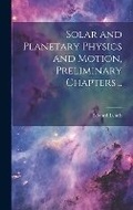 Cover: Solar and Planetary Physics and Motion, Preliminary Chapters .. - Legare Street Press