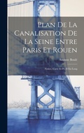 Bild: Plan De La Canalisation De La Seine Entre Paris Et Rouen - Legare Street Press