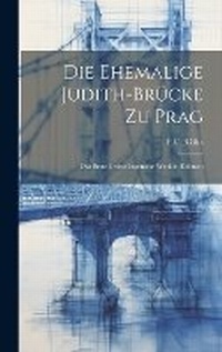 Abbildung von: Die Ehemalige Judith-Bruecke Zu Prag - Legare Street Press