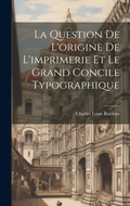 Cover: La Question De L'origine De L'imprimerie Et Le Grand Concile Typographique - Legare Street Press