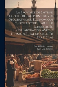 Abbildung von: La Province De Smyrne, Consideree Au Point De Vue Geographique, Economique Et Intellectuel, Par C. De Scherzer, En Collaboration Avec C. Humann Et J.M. Stoeckel, Tr. Par F. Silas - Legare Street Press