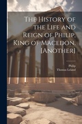 Cover: The History of the Life and Reign of Philip, King of Macedon. [Another] - Legare Street Press