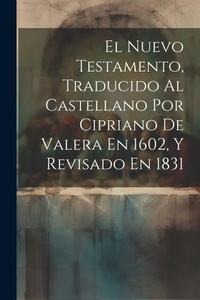 Bild: El Nuevo Testamento, Traducido Al Castellano Por Cipriano De Valera En 1602, Y Revisado En 1831 - Legare Street Press