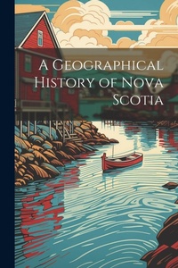 Abbildung von: A Geographical History of Nova Scotia - Legare Street Press