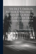 Cover: Vie De J. F. Oberlin, Pasteur A Waldbach Au Ban-De-La-Roche, Chevalier De La Legion D'honneur - Legare Street Press
