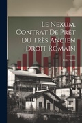 Cover: Le Nexum, Contrat de Pret du Tres Ancien Droit Romain - Legare Street Press