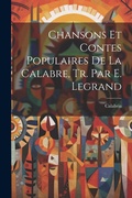 Cover: Chansons Et Contes Populaires De La Calabre, Tr. Par E. Legrand - Legare Street Press