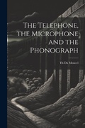 Cover: The Telephone, the Microphone and the Phonograph - Legare Street Press