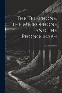 Enlarge image Cover: The Telephone, the Microphone and the Phonograph - Legare Street Press