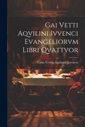 Bild: Gai Vetti Aqvilini Ivvenci Evangeliorvm Libri Qvattvor - Legare Street Press