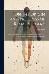 Enlarge image Cover: On the Origin and Progress of Renal Surgery - Legare Street Press
