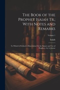 Cover: The Book of the Prophet Isaiah Tr.; With Notes and Remarks - Legare Street Press