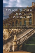 Cover: A Peace Congress of Intrigue (Vienna, 1815) - Legare Street Press