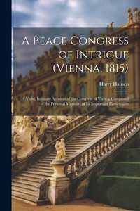 Enlarge image Cover: A Peace Congress of Intrigue (Vienna, 1815) - Legare Street Press