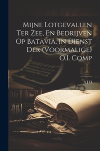 Abbildung von: Mijne Lotgevallen Ter Zee, En Bedrijven Op Batavia, in Dienst Der (Voormalige) O.I. Comp - Legare Street Press