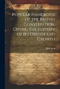 Cover: Popular Handbook of the British Constitution, Giving the History of Its Origin and Growth - Legare Street Press