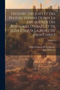 Cover: Histoire Des Juifs Et Des Peuples Voisins Depuis La Decadence Des Royaumes D'israel Et De Juda Jusqu'a La Mort De Jesus-Christ; Volume 5 - Legare Street Press