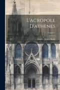 Cover: L'acropole D'athenes; Volume 1 - Legare Street Press