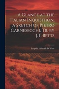Cover: A Glance at the Italian Inquisition, a Sketch of Pietro Carnesecchi, Tr. by J.T. Betts - Legare Street Press