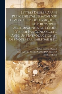Abbildung von: Lettres D'euler A Une Princesse D'allemagne Sur Divers Sujets De Physique Et De Philosophie Accompagnees De L'eloge D'euler Par Condorcet ... Avec Une Introduction Et Des Notes Par Emile Saisset ... - Legare Street Press