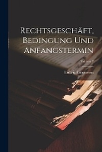 Abbildung von: Rechtsgeschaeft, Bedingung Und Anfangstermin; Volume 2 - Legare Street Press