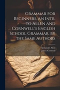 Cover: Grammar for Beginners, an Intr. to Allen and Cornwell's English School Grammar, by the Same Authors - Legare Street Press