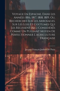 Abbildung von: Voyage En Espagne, Dans Les Annees 1816, 1817, 1818, 1819, Ou, Recherches Sur Les Arrosages, Sur Les Lois Et Coutumes Qui Les Regissent [&c.] Consideres Comme Un Puissant Moyen De Perfectionner L'agriculture Francaise - Legare Street Press