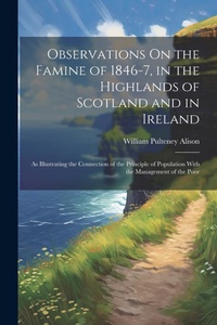 Abbildung von: Observations On the Famine of 1846-7, in the Highlands of Scotland and in Ireland - Legare Street Press