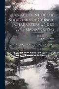 Cover: An Account of the Structure of Chinese Characters Under 300 Primary Forms - Legare Street Press