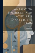 Cover: An Essay On Hydrocephalus Acutus, Or Dropsy in the Brain - Legare Street Press