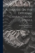 Cover: A Treatise On the External Characters of Fossils - Legare Street Press