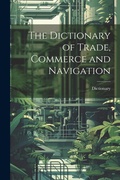 Cover: The Dictionary of Trade, Commerce and Navigation - Legare Street Press
