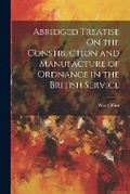 Cover: Abridged Treatise On the Construction and Manufacture of Ordnance in the British Service - Legare Street Press