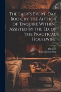 Cover: The Lady's Every-Day Book, by the Author of 'enquire Within', Assisted by the Ed. of 'the Practical Housewife' - Legare Street Press