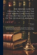 Bild: The Mining Laws Of Oregon, Includes All The Late Mining Laws Enacted By The 21st Regular Session Of The Legislative Assembly - Legare Street Press