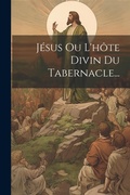 Bild: Jesus Ou L'hote Divin Du Tabernacle... - Legare Street Press