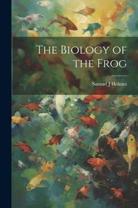 Abbildung von: The Biology of the Frog - Legare Street Press