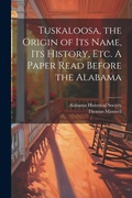Cover: Tuskaloosa, the Origin of its Name, its History, etc. A Paper Read Before the Alabama - Legare Street Press