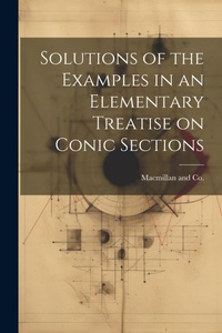 Enlarge image Cover: Solutions of the Examples in an Elementary Treatise on Conic Sections - Legare Street Press