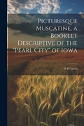 Cover: Picturesque Muscatine, a Booklet Descriptive of the "pearl City" of Iowa - Legare Street Press