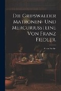 Cover: Die Gripswalder Matronen- und Mercuriussteine von Franz Fiedler. - Legare Street Press
