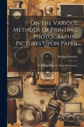 Cover: On the Various Methods of Printing Photographic Pictures Upon Paper - Legare Street Press