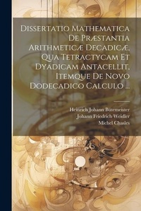 Abbildung von: Dissertatio Mathematica De Praestantia Arithmeticae Decadicae, Qua Tetractycam Et Dyadicam Antacellit, Itemque De Novo Dodecadico Calculo ... - Legare Street Press