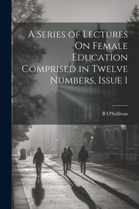 Enlarge image Cover: A Series of Lectures On Female Education Comprised in Twelve Numbers, Issue 1 - Legare Street Press