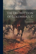 Cover: The Destruction of Columbia, S. C - Legare Street Press