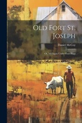 Cover: Old Fort St. Joseph; or, Michigan Under Four Flags - Legare Street Press