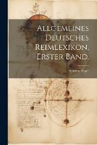 Abbildung von: Allgemeines Deutsches Reimlexikon, Erster Band. - Legare Street Press
